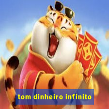 tom dinheiro infinito